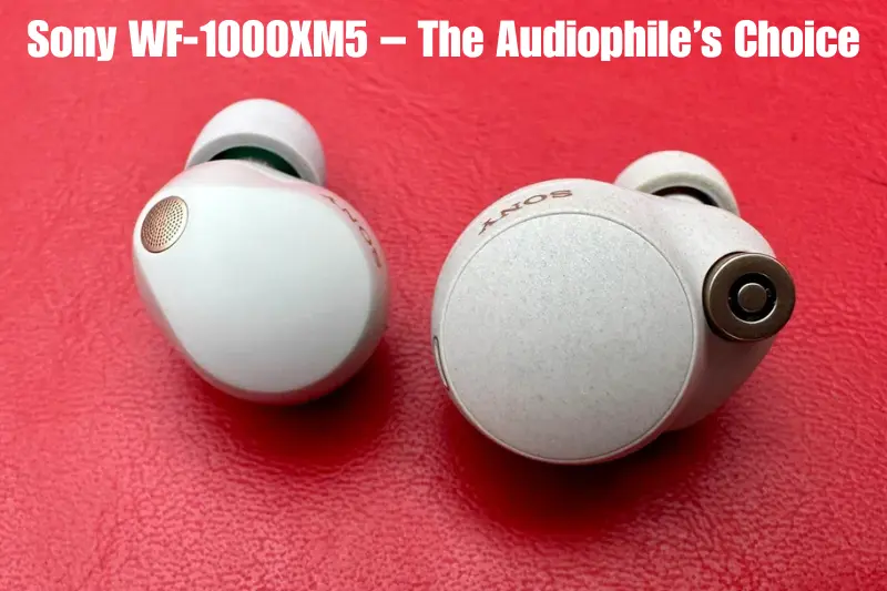 sony wf-1000xm5 – the audiophile’s choice