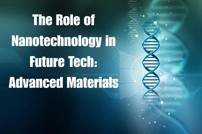 the role of nanotechnology in future tech advanced materials