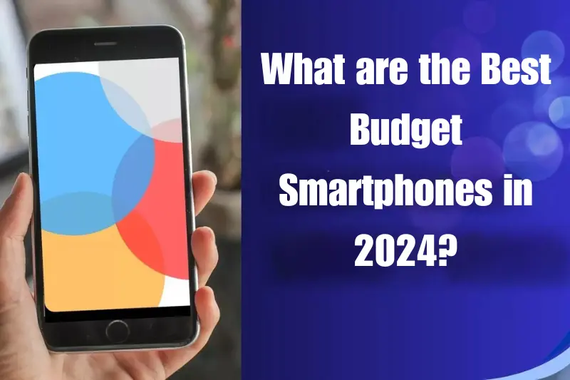 what are the best budget Smartphones in 2024?